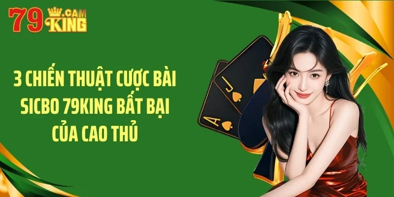 3 chiến thuật cược bài sicbo 79KING bất bại của cao thủ