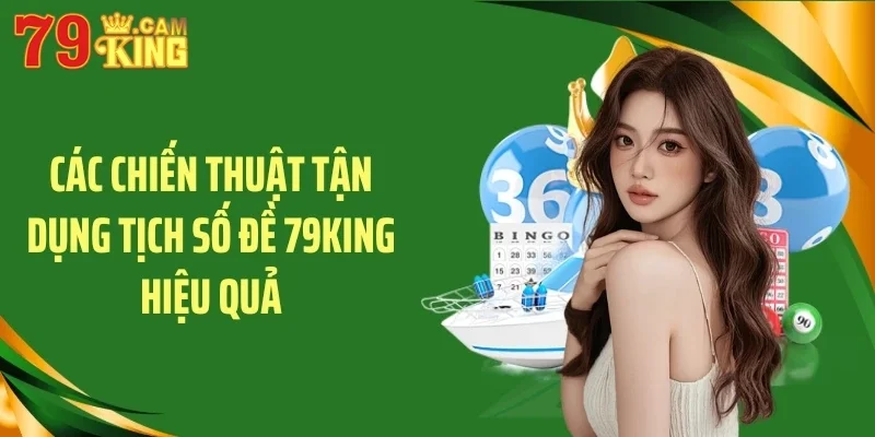 Các chiến thuật tận dụng tịch số đề 79KING hiệu quả