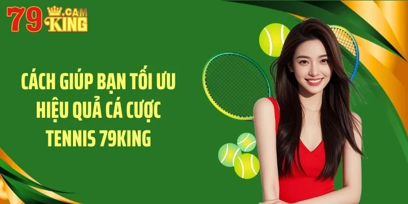 Cách giúp bạn tối ưu hiệu quả cá cược tennis 79KING Cách giúp bạn tối ưu hiệu quả cá cược tennis 79KING
