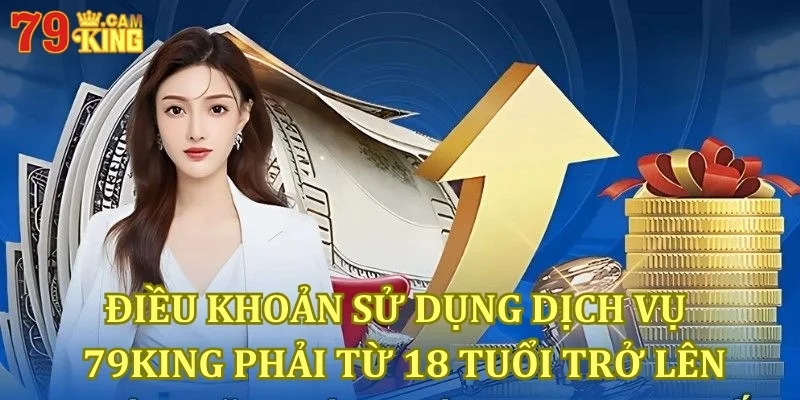 Điều kiện sử dụng dịch vụ 79king phải từ 18 tuổi trở lên