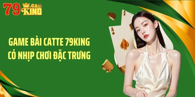 Game bài catte 79KING có nhịp chơi đặc trưng