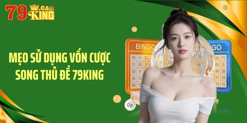 Mẹo sử dụng vốn cược song thủ đề 79KING