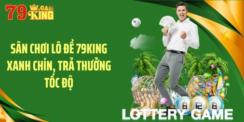 Sân chơi lô đề 79KING xanh chín, trả thưởng tốc độ
