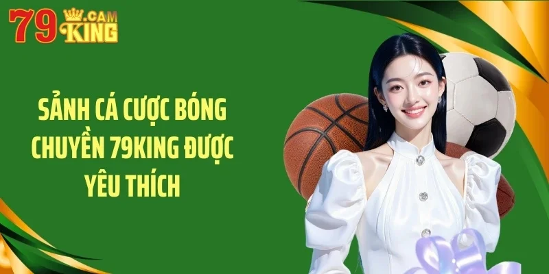 Sảnh cá cược bóng chuyền 79KING được yêu thích
