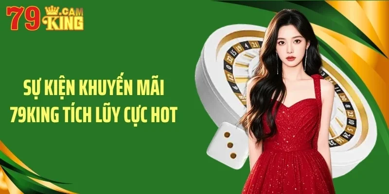 Sự kiện khuyến mãi 79King tích lũy cực hot
