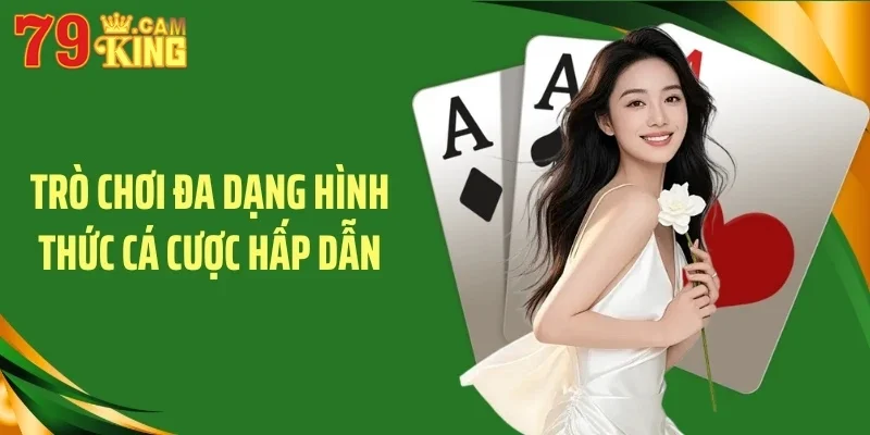 Trò chơi đa dạng hình thức cá cược hấp dẫn