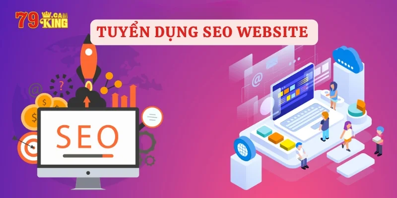 Tuyển dụng 79KING cho vị trí SEO Website Tuyển dụng 79KING cho vị trí SEO Website